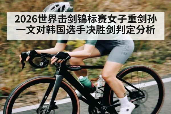 2026世界击剑锦标赛女子重剑孙一文对韩国选手决胜剑判定分析
